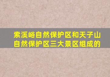 索溪峪自然保护区和天子山自然保护区三大景区组成的