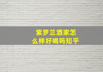 紫罗兰酒家怎么样好喝吗知乎