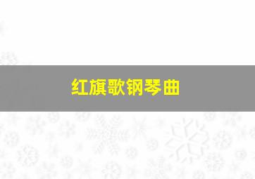 红旗歌钢琴曲