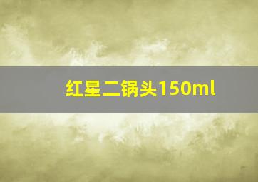 红星二锅头150ml