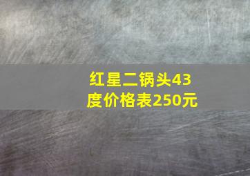 红星二锅头43度价格表250元