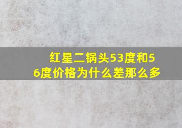 红星二锅头53度和56度价格为什么差那么多