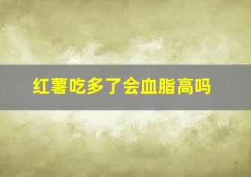 红薯吃多了会血脂高吗