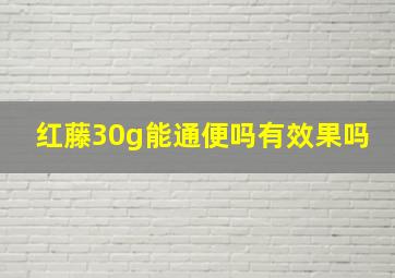 红藤30g能通便吗有效果吗