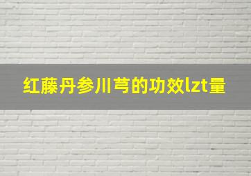 红藤丹参川芎的功效lzt量