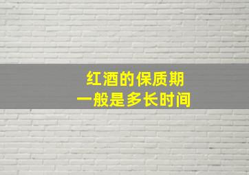 红酒的保质期一般是多长时间