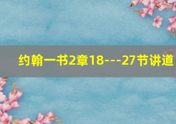 约翰一书2章18---27节讲道