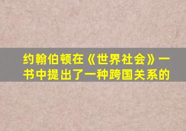 约翰伯顿在《世界社会》一书中提出了一种跨国关系的