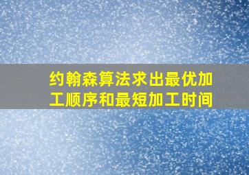 约翰森算法求出最优加工顺序和最短加工时间