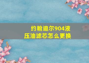 约翰迪尔904液压油滤芯怎么更换