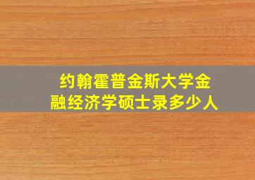 约翰霍普金斯大学金融经济学硕士录多少人