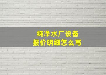 纯净水厂设备报价明细怎么写