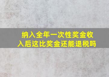 纳入全年一次性奖金收入后这比奖金还能退税吗