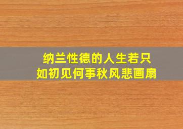 纳兰性德的人生若只如初见何事秋风悲画扇