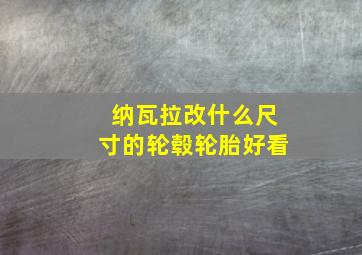 纳瓦拉改什么尺寸的轮毂轮胎好看