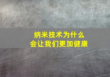 纳米技术为什么会让我们更加健康