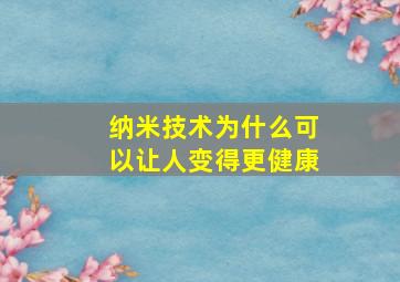 纳米技术为什么可以让人变得更健康