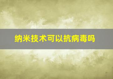 纳米技术可以抗病毒吗