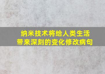 纳米技术将给人类生活带来深刻的变化修改病句