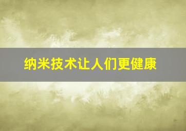 纳米技术让人们更健康