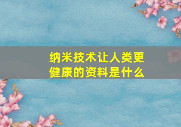 纳米技术让人类更健康的资料是什么