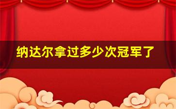 纳达尔拿过多少次冠军了