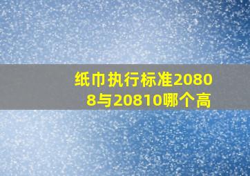 纸巾执行标准20808与20810哪个高