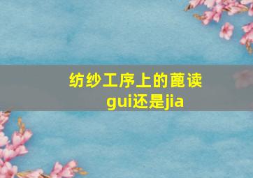 纺纱工序上的蓖读gui还是jia