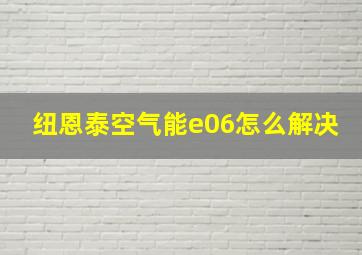 纽恩泰空气能e06怎么解决