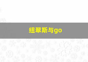 纽翠斯与go