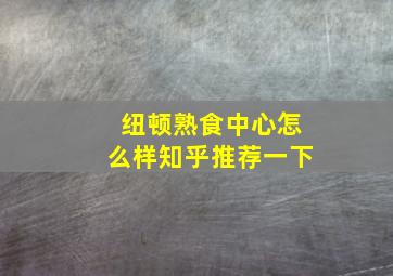 纽顿熟食中心怎么样知乎推荐一下