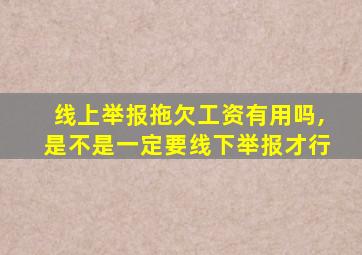 线上举报拖欠工资有用吗,是不是一定要线下举报才行