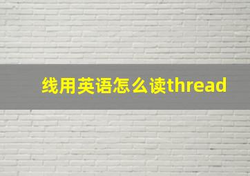 线用英语怎么读thread