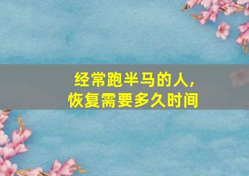 经常跑半马的人,恢复需要多久时间