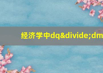 经济学中dq÷dm