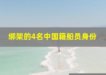 绑架的4名中国籍船员身份