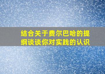 结合关于费尔巴哈的提纲谈谈你对实践的认识