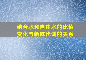 结合水和自由水的比值变化与新陈代谢的关系