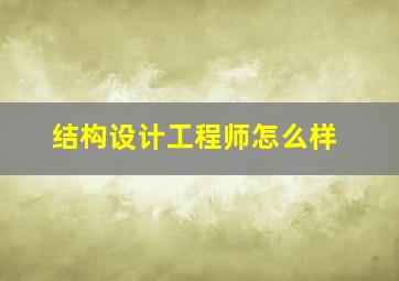 结构设计工程师怎么样