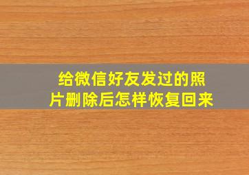 给微信好友发过的照片删除后怎样恢复回来