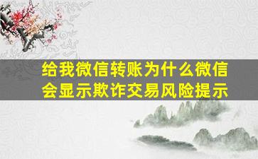 给我微信转账为什么微信会显示欺诈交易风险提示