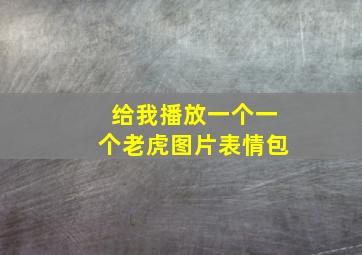 给我播放一个一个老虎图片表情包