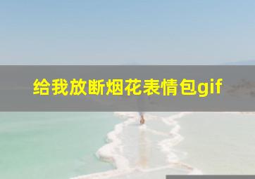 给我放断烟花表情包gif