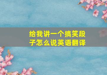 给我讲一个搞笑段子怎么说英语翻译