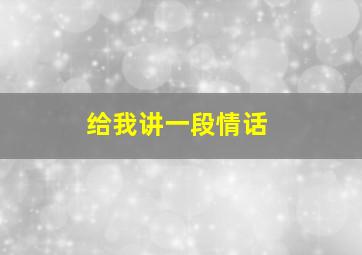 给我讲一段情话