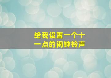 给我设置一个十一点的闹钟铃声