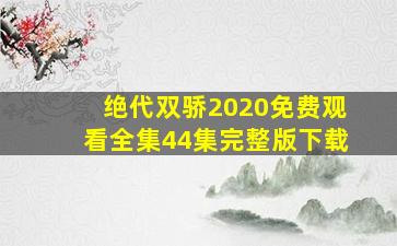 绝代双骄2020免费观看全集44集完整版下载