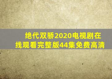 绝代双骄2020电视剧在线观看完整版44集免费高清