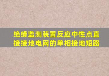 绝缘监测装置反应中性点直接接地电网的单相接地短路