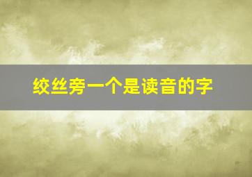 绞丝旁一个是读音的字